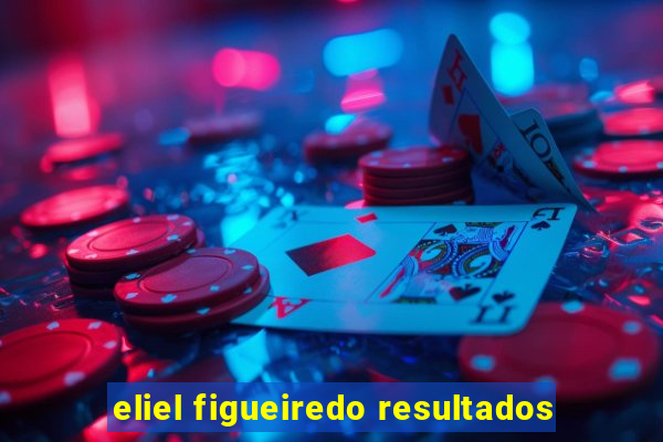 eliel figueiredo resultados